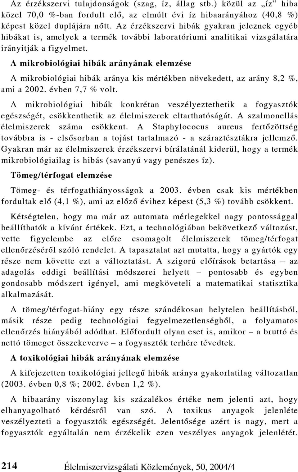 A mikrobiológiai hibák arányának elemzése A mikrobiológiai hibák aránya kis mértékben növekedett, az arány 8,2 %, ami a 2002. évben 7,7 % volt.