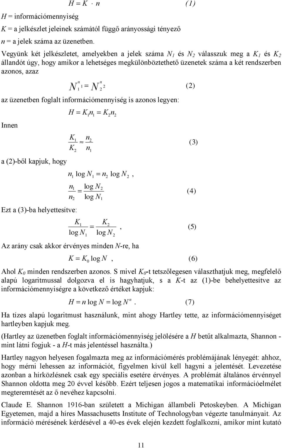 n 1 1 2 2 = (2) az üzenetben foglalt információmennyiség is azonos legyen: H = Kn 1 1= K2n2 Innen K1 n2 (3) K2 n1 a (2)-ből kapjuk, hogy n1 log N1 = n2 log N2, n1 N2 = log n2 log N1 (4) Ezt a (3)-ba