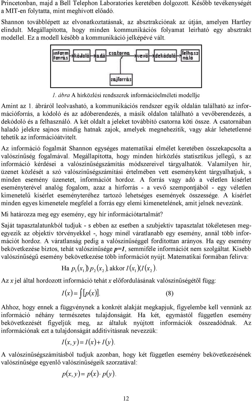 Ez a modell később a kommunikáció jelképévé vált. 1. ábra A hírközlési rendszerek információelméleti modellje Amint az 1.