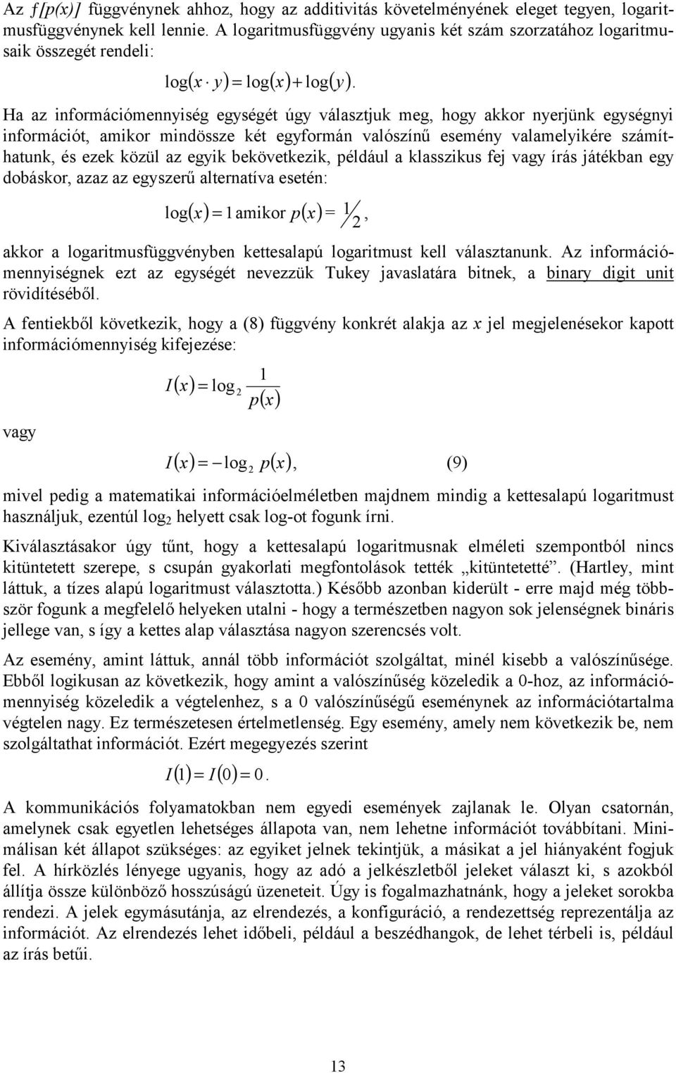 Ha az információmennyiség egységét úgy választjuk meg, hogy akkor nyerjünk egységnyi információt, amikor mindössze két egyformán valószínű esemény valamelyikére számíthatunk, és ezek közül az egyik