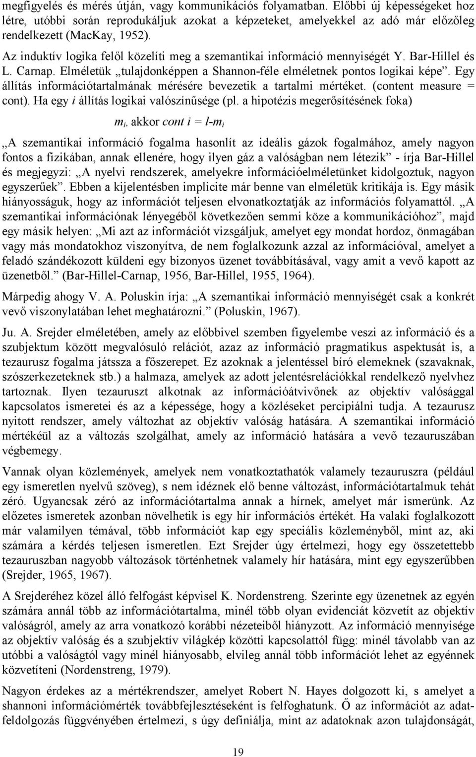 Az induktív logika felől közelíti meg a szemantikai információ mennyiségét Y. Bar-Hillel és L. Carnap. Elméletük tulajdonképpen a Shannon-féle elméletnek pontos logikai képe.