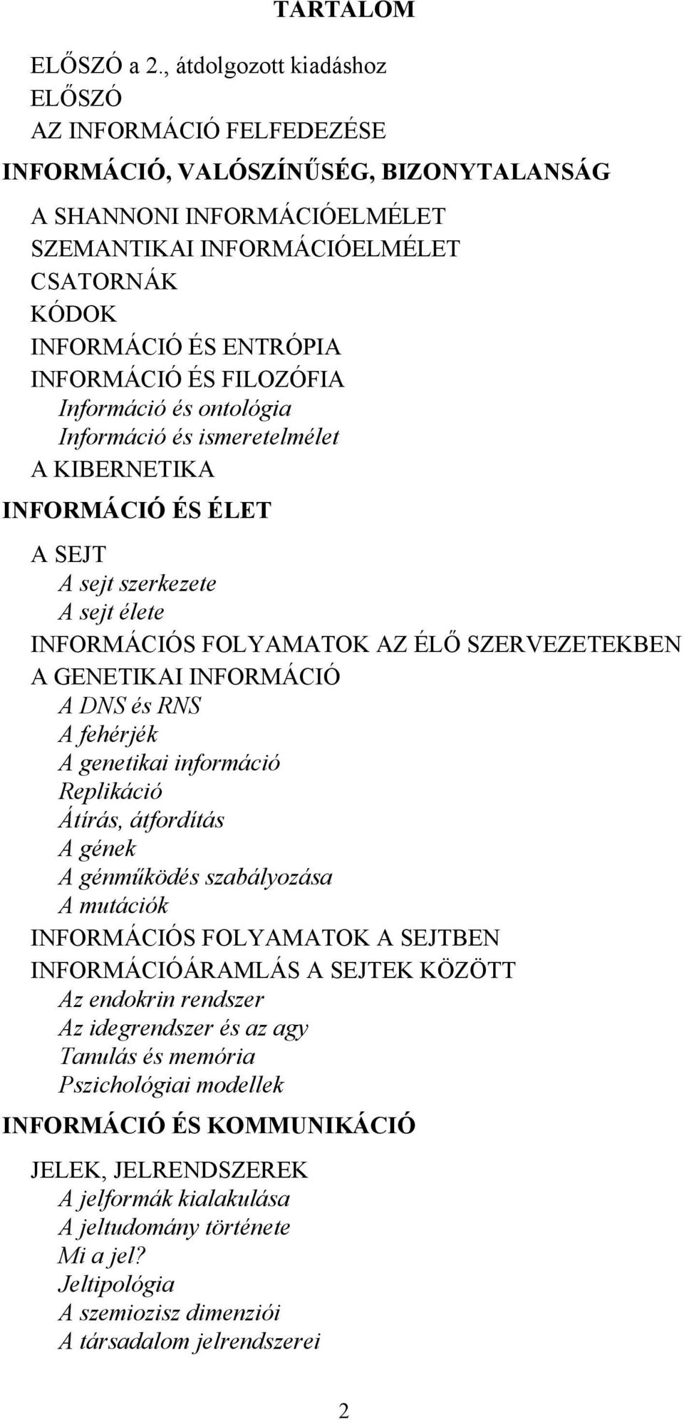 INFORMÁCIÓ ÉS FILOZÓFIA Információ és ontológia Információ és ismeretelmélet A KIBERNETIKA INFORMÁCIÓ ÉS ÉLET A SEJT A sejt szerkezete A sejt élete INFORMÁCIÓS FOLYAMATOK AZ ÉLŐ SZERVEZETEKBEN A