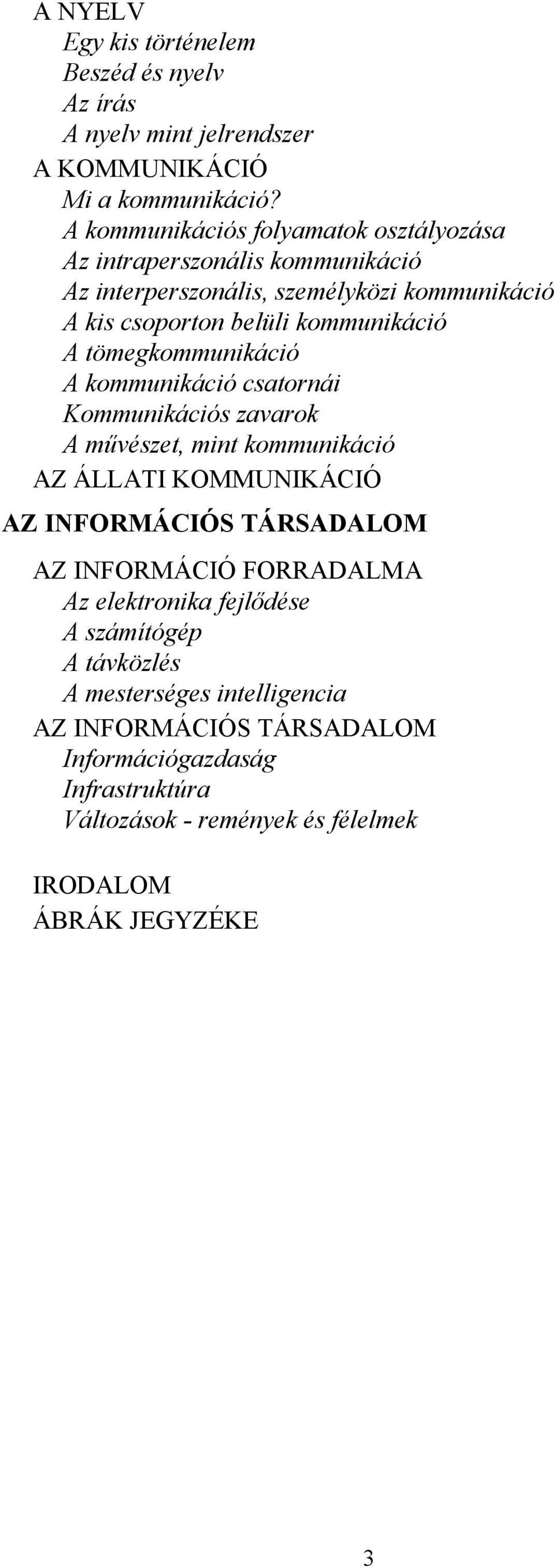 tömegkommunikáció A kommunikáció csatornái Kommunikációs zavarok A művészet, mint kommunikáció AZ ÁLLATI KOMMUNIKÁCIÓ AZ INFORMÁCIÓS TÁRSADALOM AZ INFORMÁCIÓ