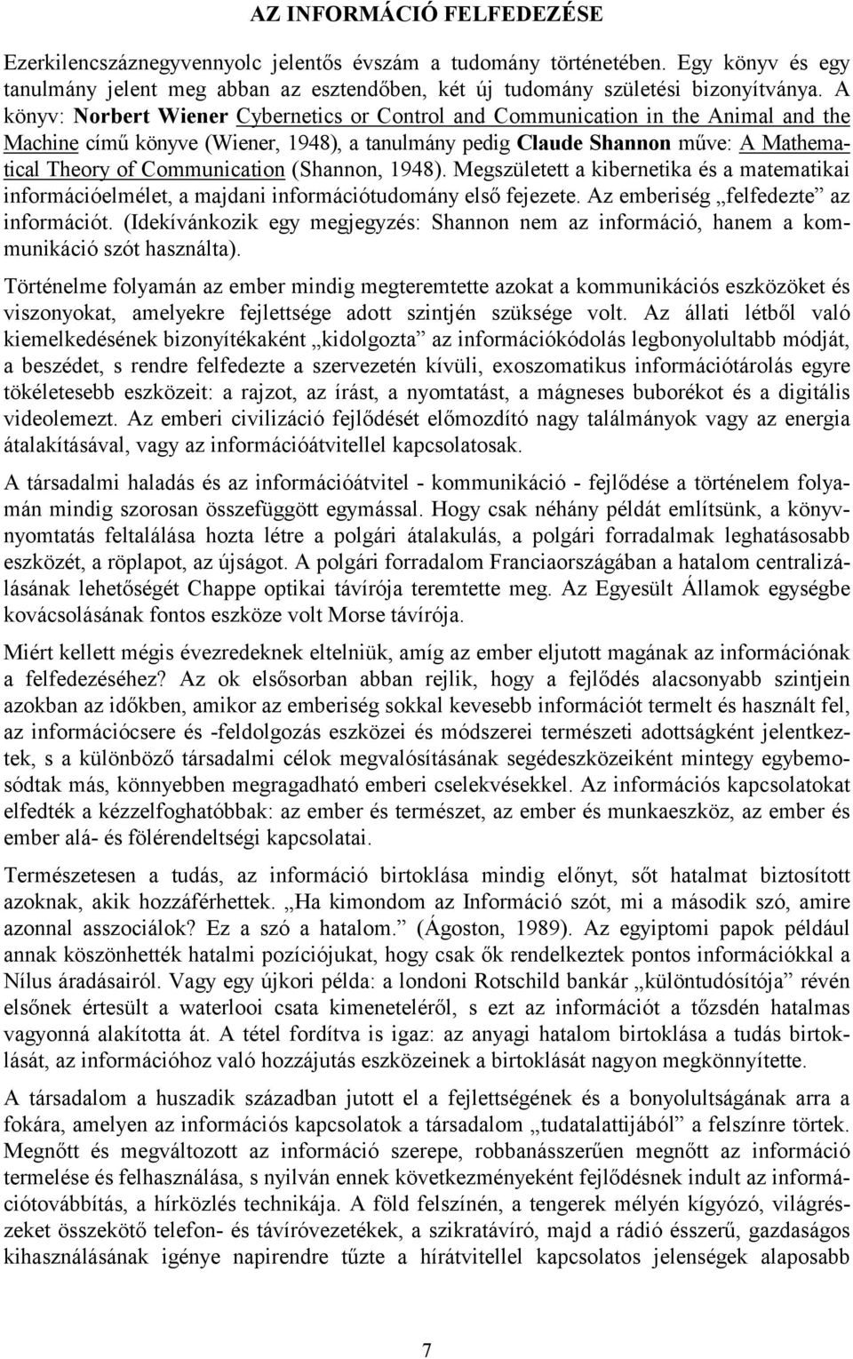 Communication (Shannon, 1948). Megszületett a kibernetika és a matematikai információelmélet, a majdani információtudomány első fejezete. Az emberiség felfedezte az információt.