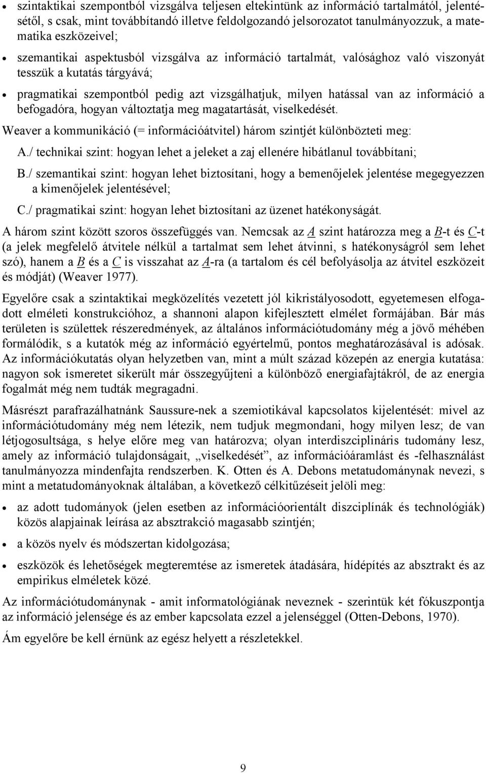 befogadóra, hogyan változtatja meg magatartását, viselkedését. Weaver a kommunikáció (= információátvitel) három szintjét különbözteti meg: A.