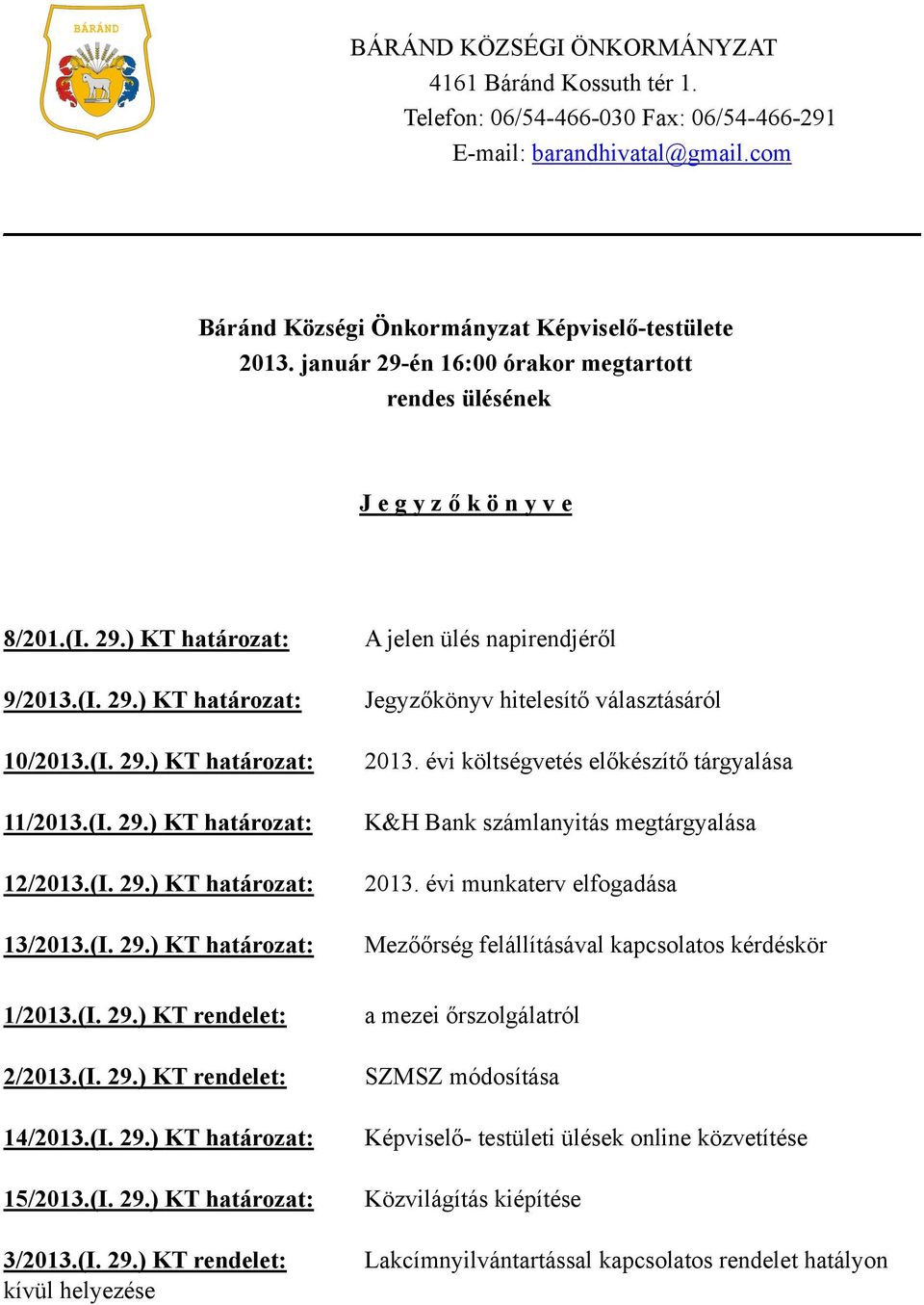 (I. 29.) KT határozat: 13/2013.(I. 29.) KT határozat: 1/2013.(I. 29.) KT rendelet: 2/2013.(I. 29.) KT rendelet: 14/2013.(I. 29.) KT határozat: 15/2013.(I. 29.) KT határozat: 3/2013.(I. 29.) KT rendelet: kívül helyezése A jelen ülés napirendjéről Jegyzőkönyv hitelesítő választásáról 2013.