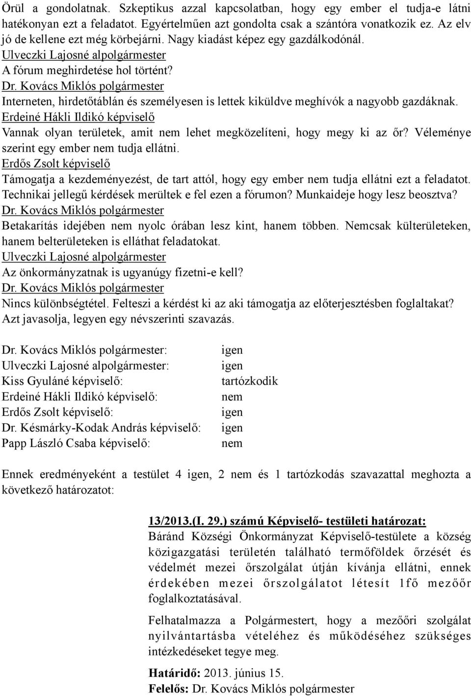 Interneten, hirdetőtáblán és személyesen is lettek kiküldve meghívók a nagyobb gazdáknak. Erdeiné Hákli Ildikó képviselő Vannak olyan területek, amit nem lehet megközelíteni, hogy megy ki az őr?