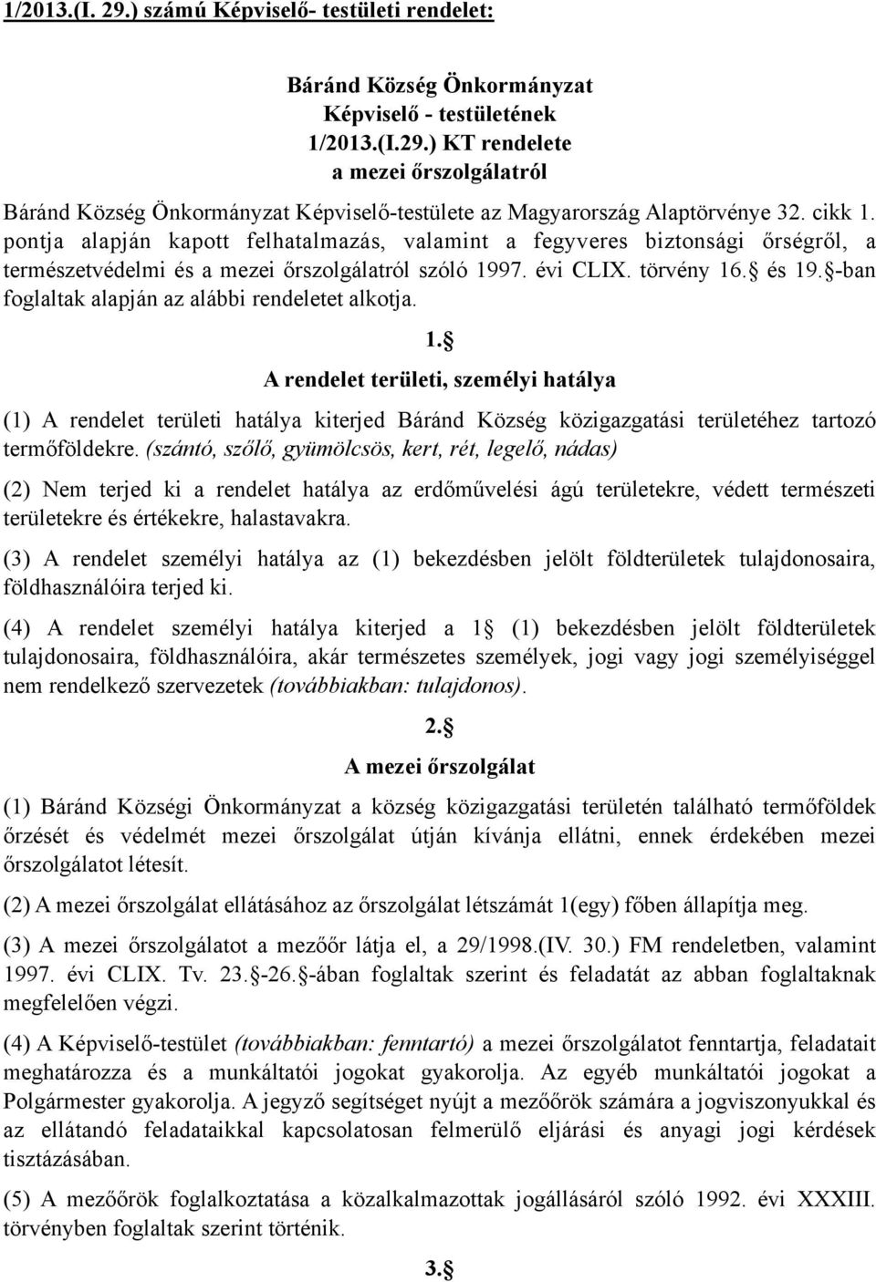 -ban foglaltak alapján az alábbi rendeletet alkotja. 1. A rendelet területi, személyi hatálya (1) A rendelet területi hatálya kiterjed Báránd Község közigazgatási területéhez tartozó termőföldekre.