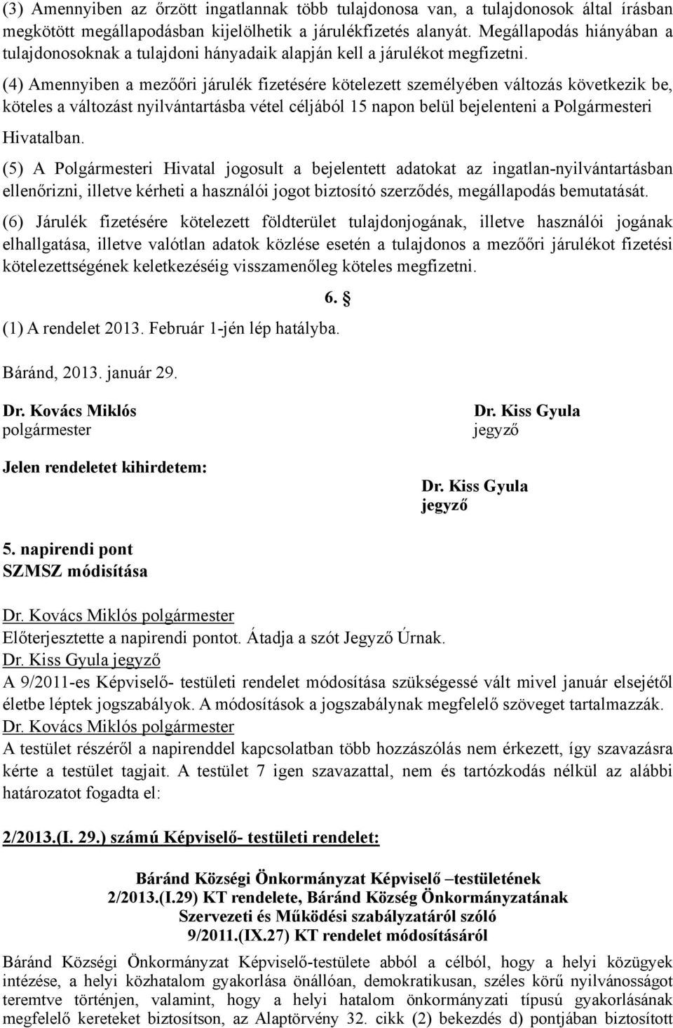 (4) Amennyiben a mezőőri járulék fizetésére kötelezett személyében változás következik be, köteles a változást nyilvántartásba vétel céljából 15 napon belül bejelenteni a Polgármesteri Hivatalban.