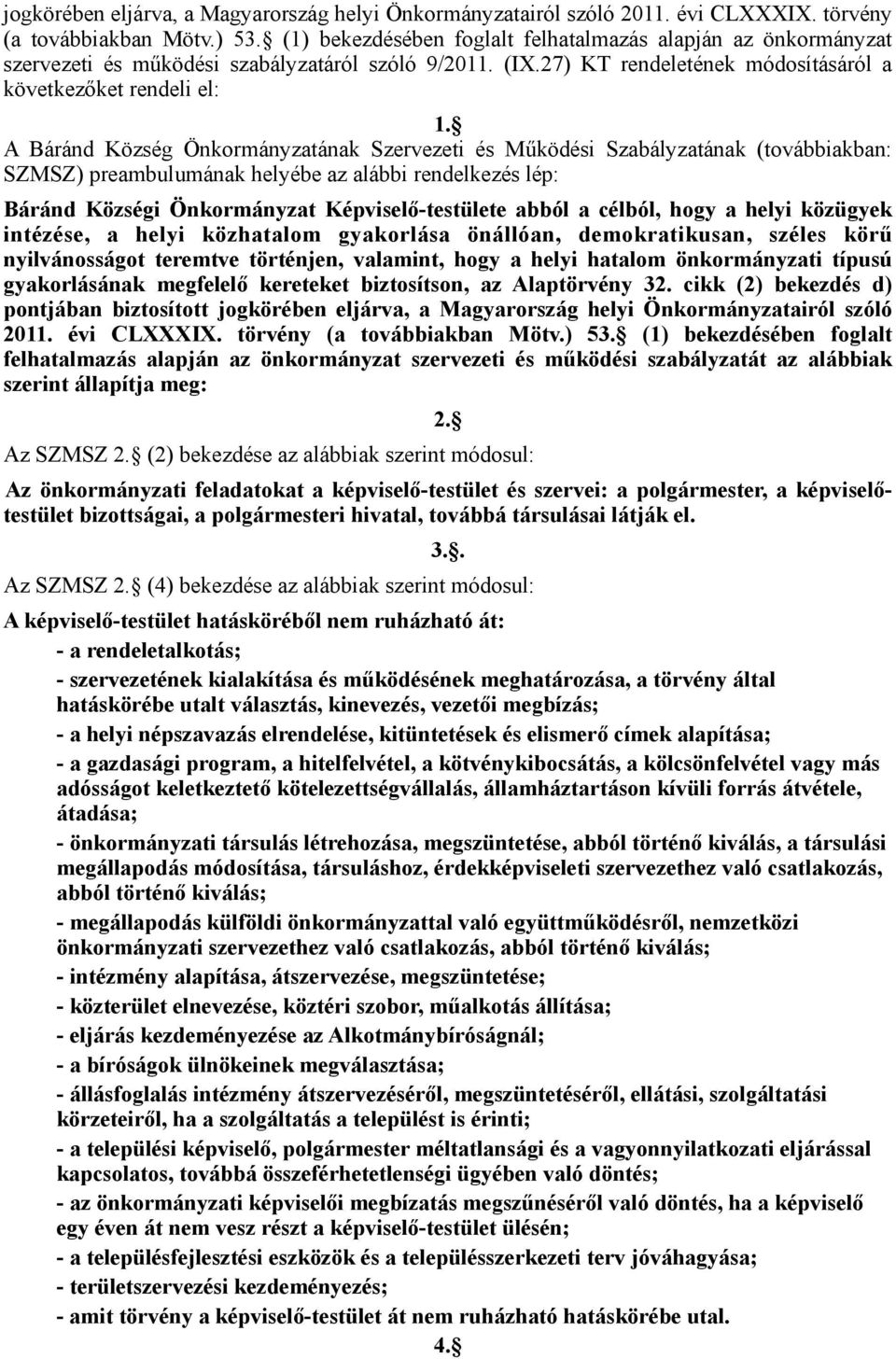 A Báránd Község Önkormányzatának Szervezeti és Működési Szabályzatának (továbbiakban: SZMSZ) preambulumának helyébe az alábbi rendelkezés lép: Báránd Községi Önkormányzat Képviselő-testülete abból a