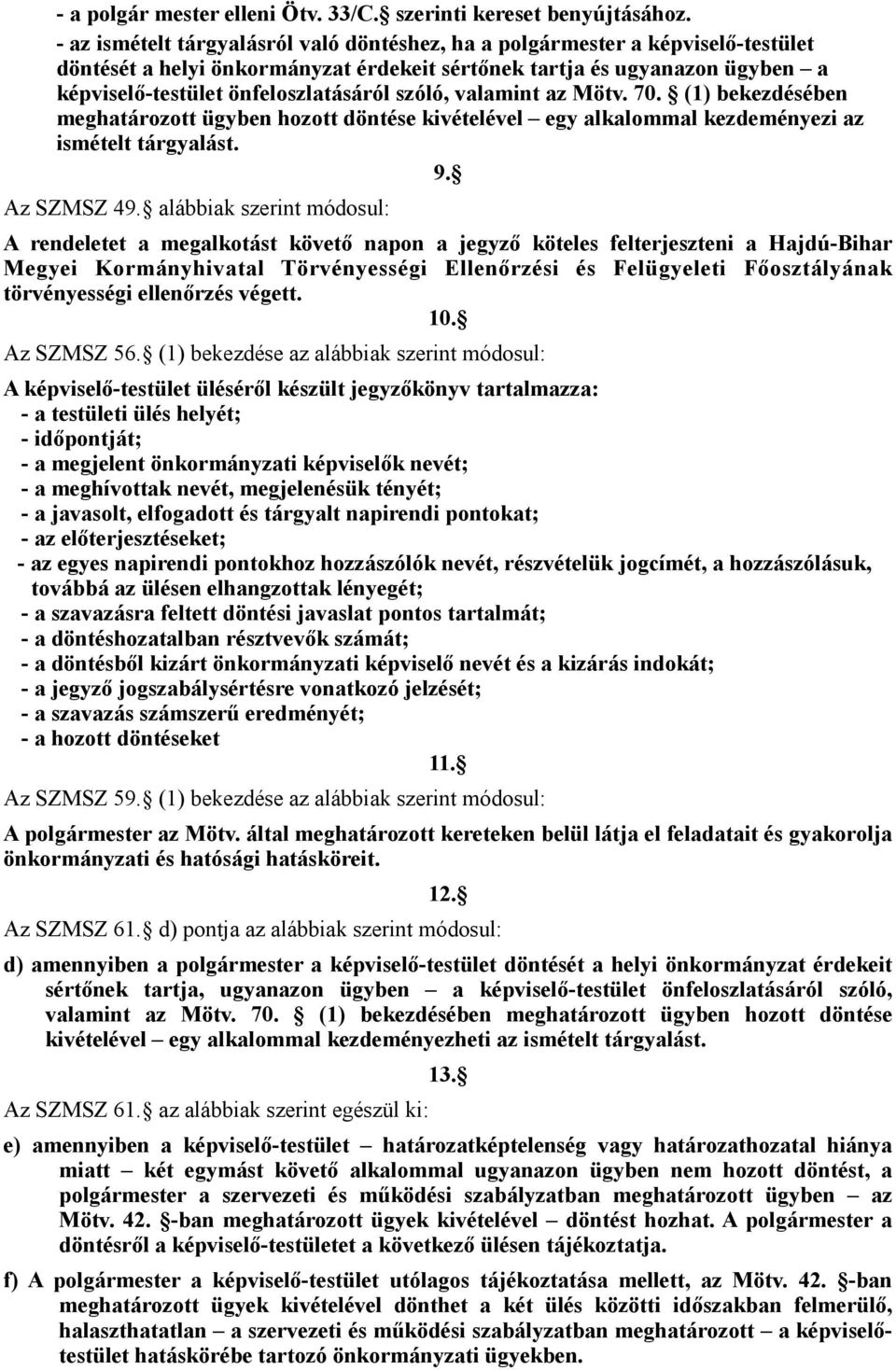 szóló, valamint az Mötv. 70. (1) bekezdésében meghatározott ügyben hozott döntése kivételével egy alkalommal kezdeményezi az ismételt tárgyalást. 9. Az SZMSZ 49.