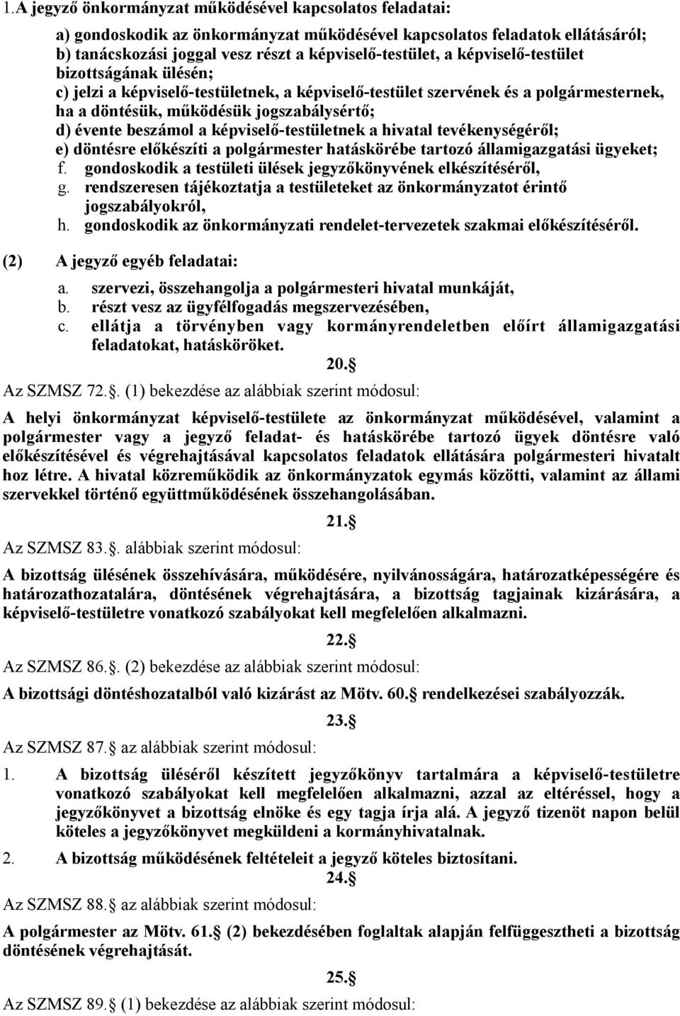 képviselő-testületnek a hivatal tevékenységéről; e) döntésre előkészíti a polgármester hatáskörébe tartozó államigazgatási ügyeket; f. gondoskodik a testületi ülések jegyzőkönyvének elkészítéséről, g.