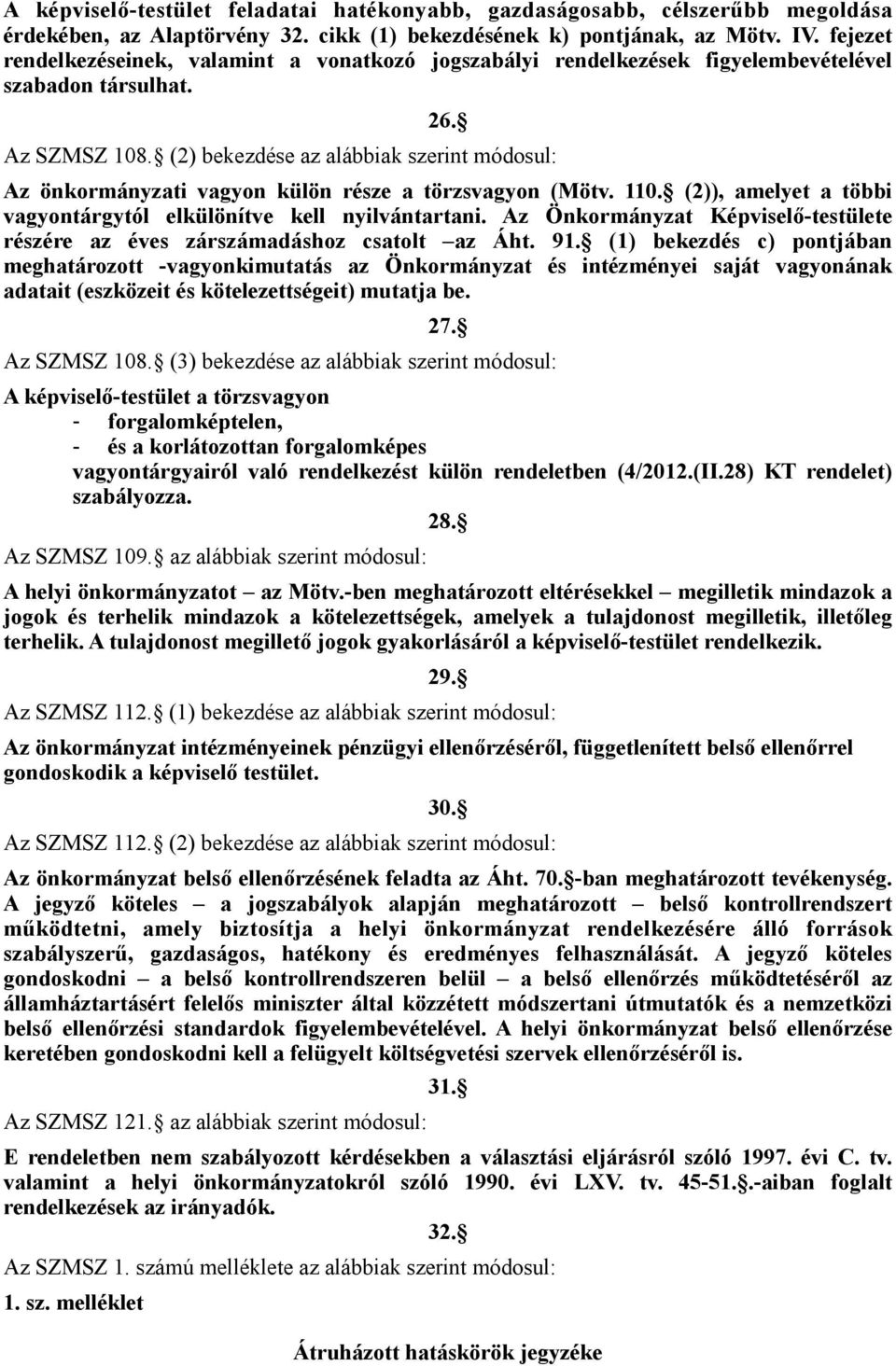 (2) bekezdése az alábbiak szerint módosul: Az önkormányzati vagyon külön része a törzsvagyon (Mötv. 110. (2)), amelyet a többi vagyontárgytól elkülönítve kell nyilvántartani.