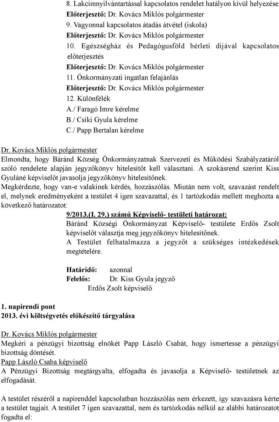 / Papp Bertalan kérelme Elmondta, hogy Báránd Község Önkormányzatnak Szervezeti és Működési Szabályzatáról szóló rendelete alapján jegyzőkönyv hitelesítőt kell választani.