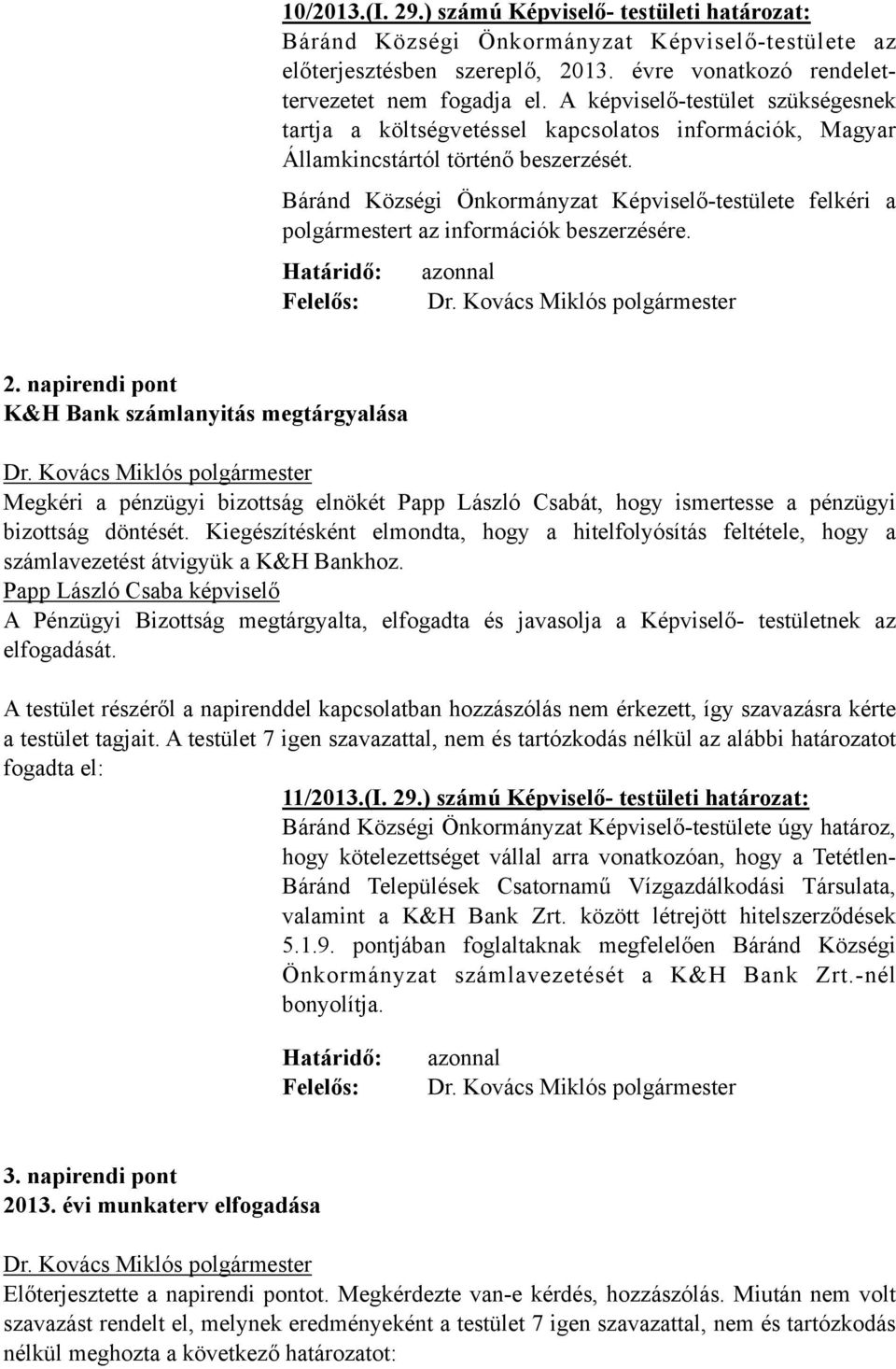 Báránd Községi Önkormányzat Képviselő-testülete felkéri a polgármestert az információk beszerzésére. Határidő: Felelős: azonnal 2.