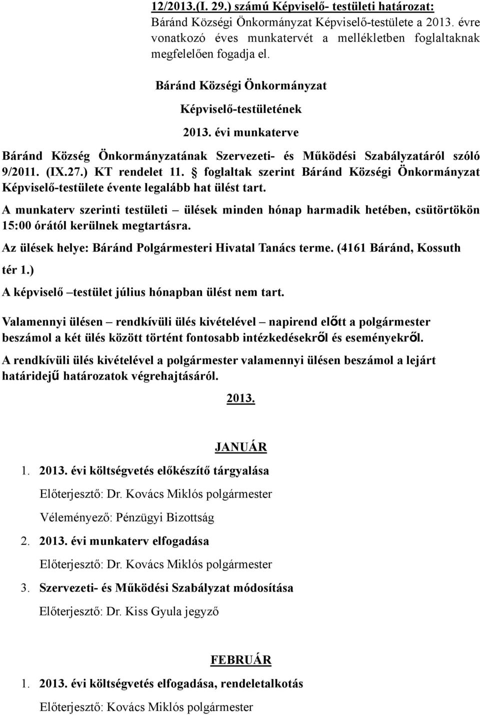 foglaltak szerint Báránd Községi Önkormányzat Képviselő-testülete évente legalább hat ülést tart.