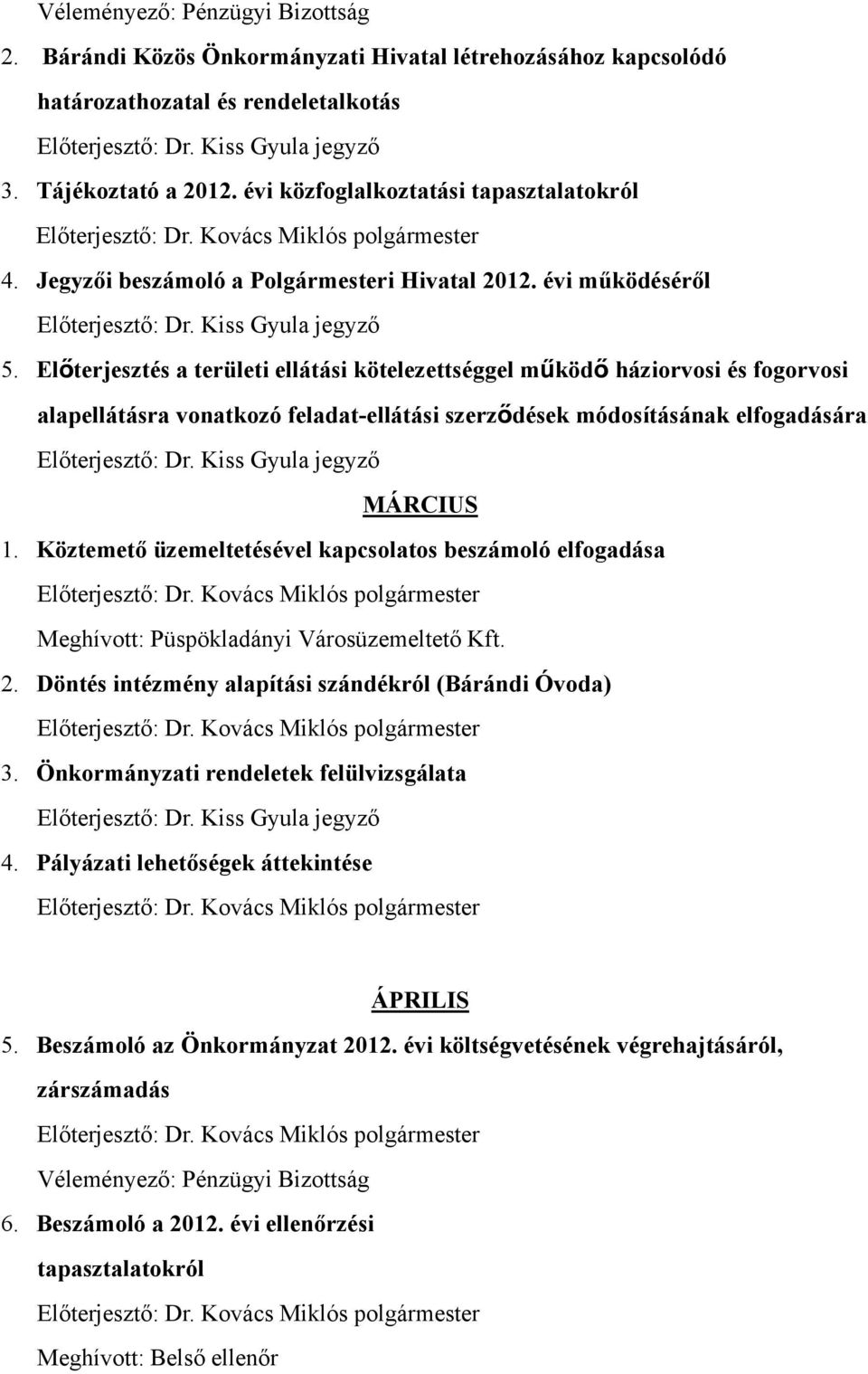 Előterjesztés a területi ellátási kötelezettséggel működő háziorvosi és fogorvosi alapellátásra vonatkozó feladat-ellátási szerződések módosításának elfogadására Előterjesztő: Dr.