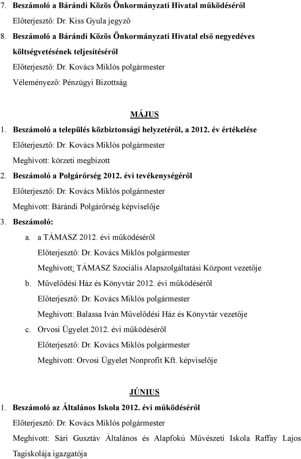 év értékelése Meghívott: körzeti megbízott 2. Beszámoló a Polgárőrség 2012. évi tevékenységéről Meghívott: Bárándi Polgárőrség képviselője 3. Beszámoló: a. a TÁMASZ 2012.