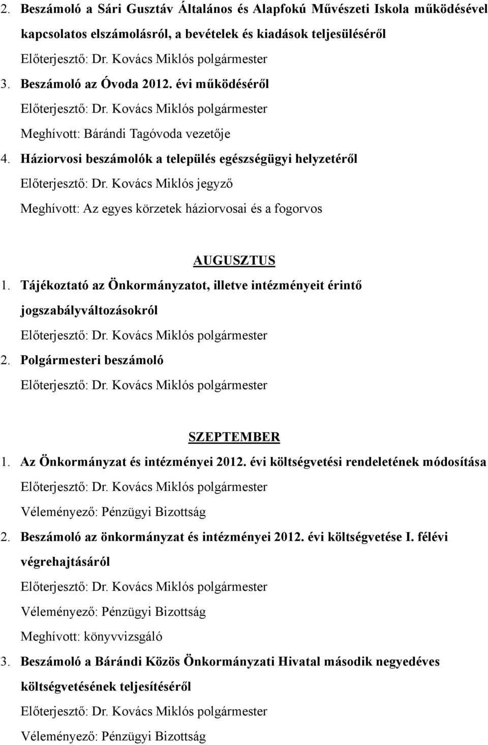 Kovács Miklós jegyző Meghívott: Az egyes körzetek háziorvosai és a fogorvos AUGUSZTUS 1. Tájékoztató az Önkormányzatot, illetve intézményeit érintő jogszabályváltozásokról 2.