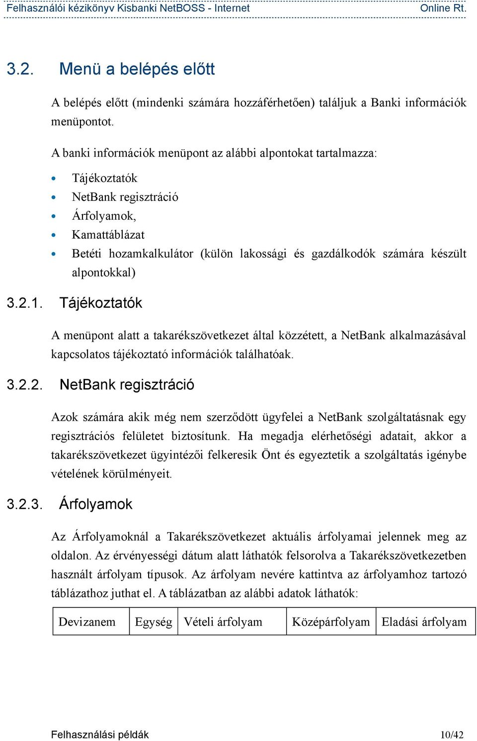 alpontokkal) 3.2.1. Tájékoztatók A menüpont alatt a takarékszövetkezet által közzétett, a NetBank alkalmazásával kapcsolatos tájékoztató információk találhatóak. 3.2.2. NetBank regisztráció Azok számára akik még nem szerződött ügyfelei a NetBank szolgáltatásnak egy regisztrációs felületet biztosítunk.