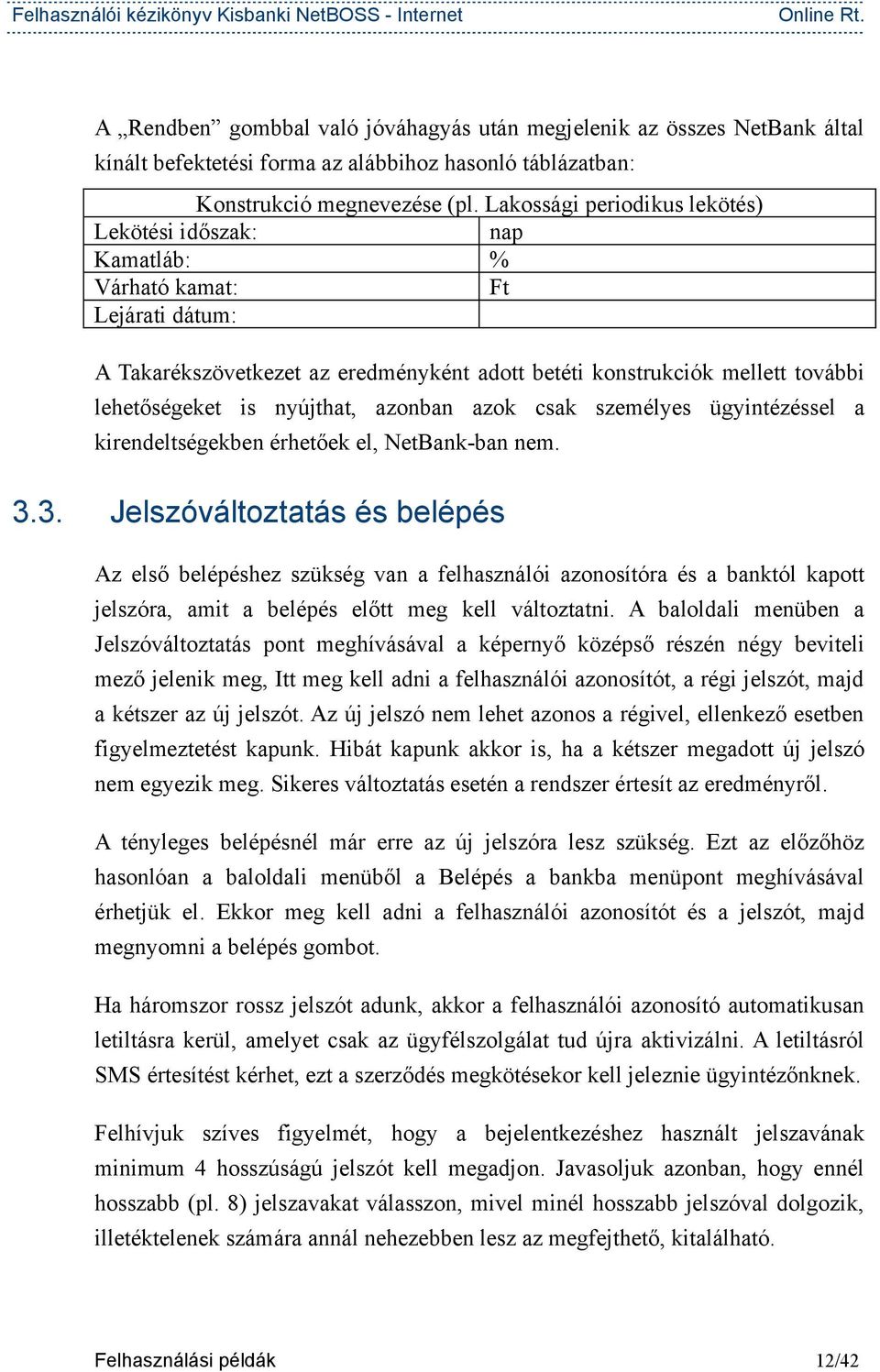 nyújthat, azonban azok csak személyes ügyintézéssel a kirendeltségekben érhetőek el, NetBank-ban nem. 3.