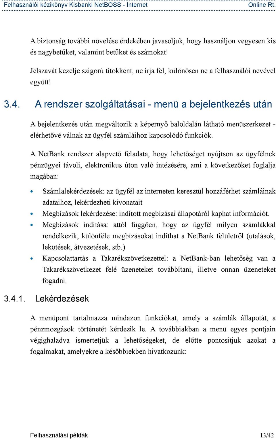 A rendszer szolgáltatásai - menü a bejelentkezés után A bejelentkezés után megváltozik a képernyő baloldalán látható menüszerkezet - elérhetővé válnak az ügyfél számláihoz kapcsolódó funkciók.