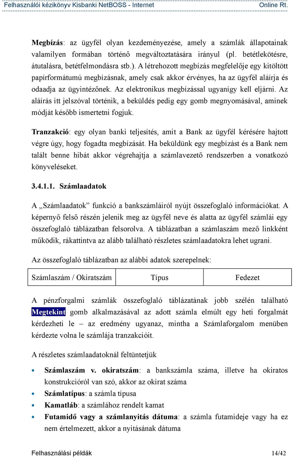 Az elektronikus megbízással ugyanígy kell eljárni. Az aláírás itt jelszóval történik, a beküldés pedig egy gomb megnyomásával, aminek módját később ismertetni fogjuk.