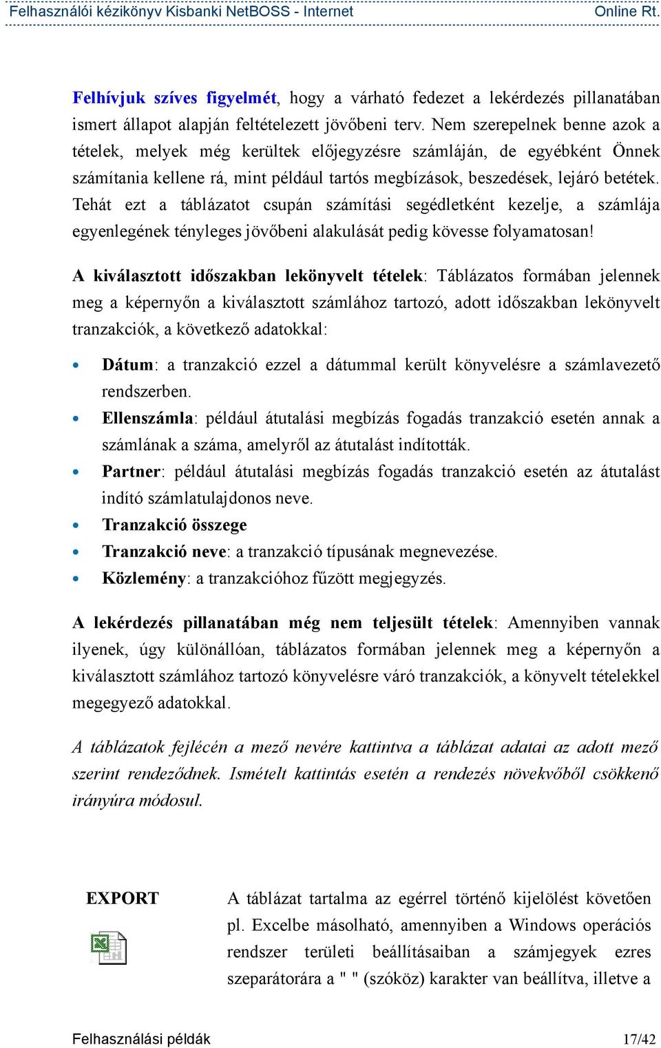 Tehát ezt a táblázatot csupán számítási segédletként kezelje, a számlája egyenlegének tényleges jövőbeni alakulását pedig kövesse folyamatosan!