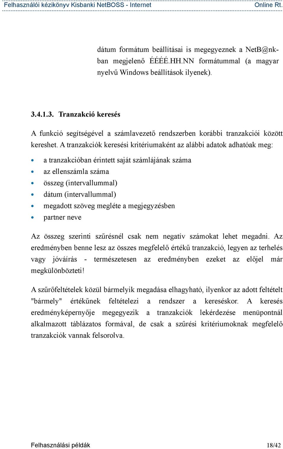 A tranzakciók keresési kritériumaként az alábbi adatok adhatóak meg: a tranzakcióban érintett saját számlájának száma az ellenszámla száma összeg (intervallummal) dátum (intervallummal) megadott