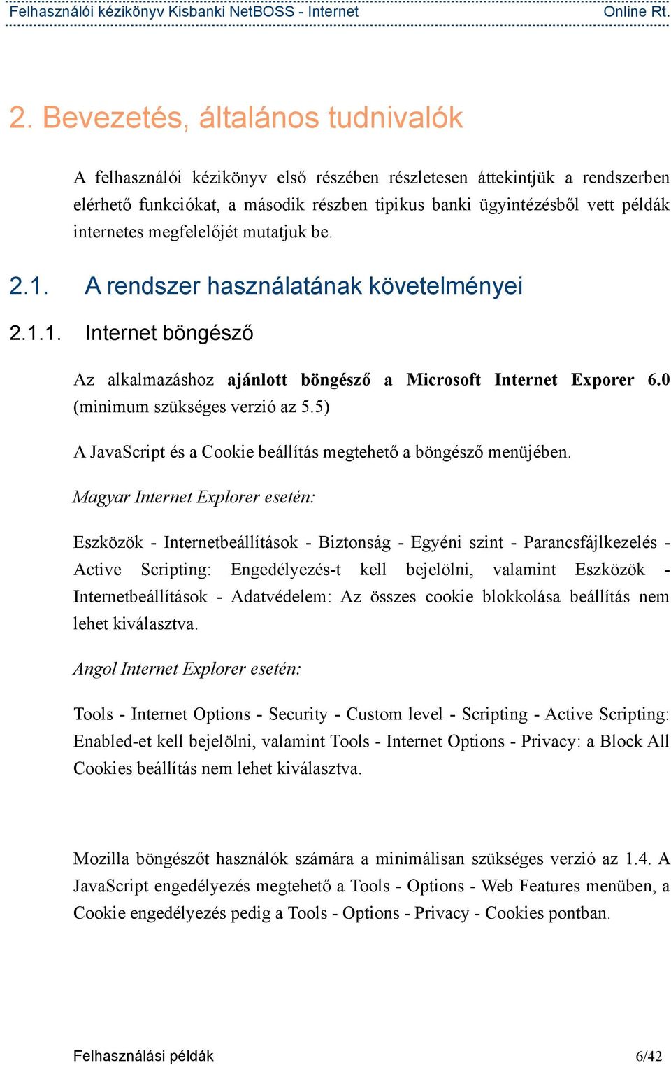 0 (minimum szükséges verzió az 5.5) A JavaScript és a Cookie beállítás megtehető a böngésző menüjében.