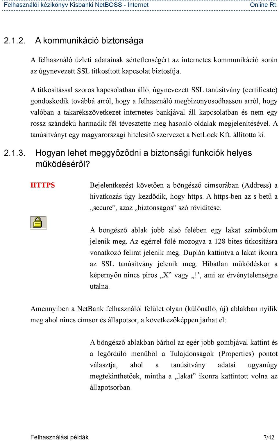 internetes bankjával áll kapcsolatban és nem egy rossz szándékú harmadik fél tévesztette meg hasonló oldalak megjelenítésével. A tanúsítványt egy magyarországi hitelesítő szervezet a NetLock Kft.