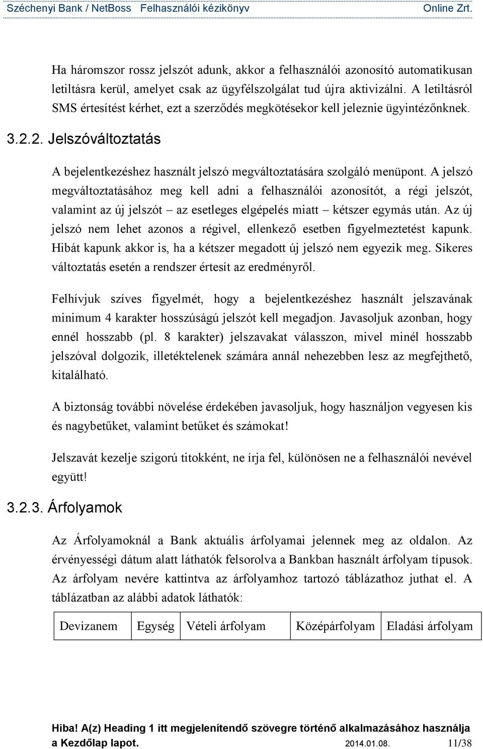 A jelszó megváltoztatásához meg kell adni a felhasználói azonosítót, a régi jelszót, valamint az új jelszót az esetleges elgépelés miatt kétszer egymás után.