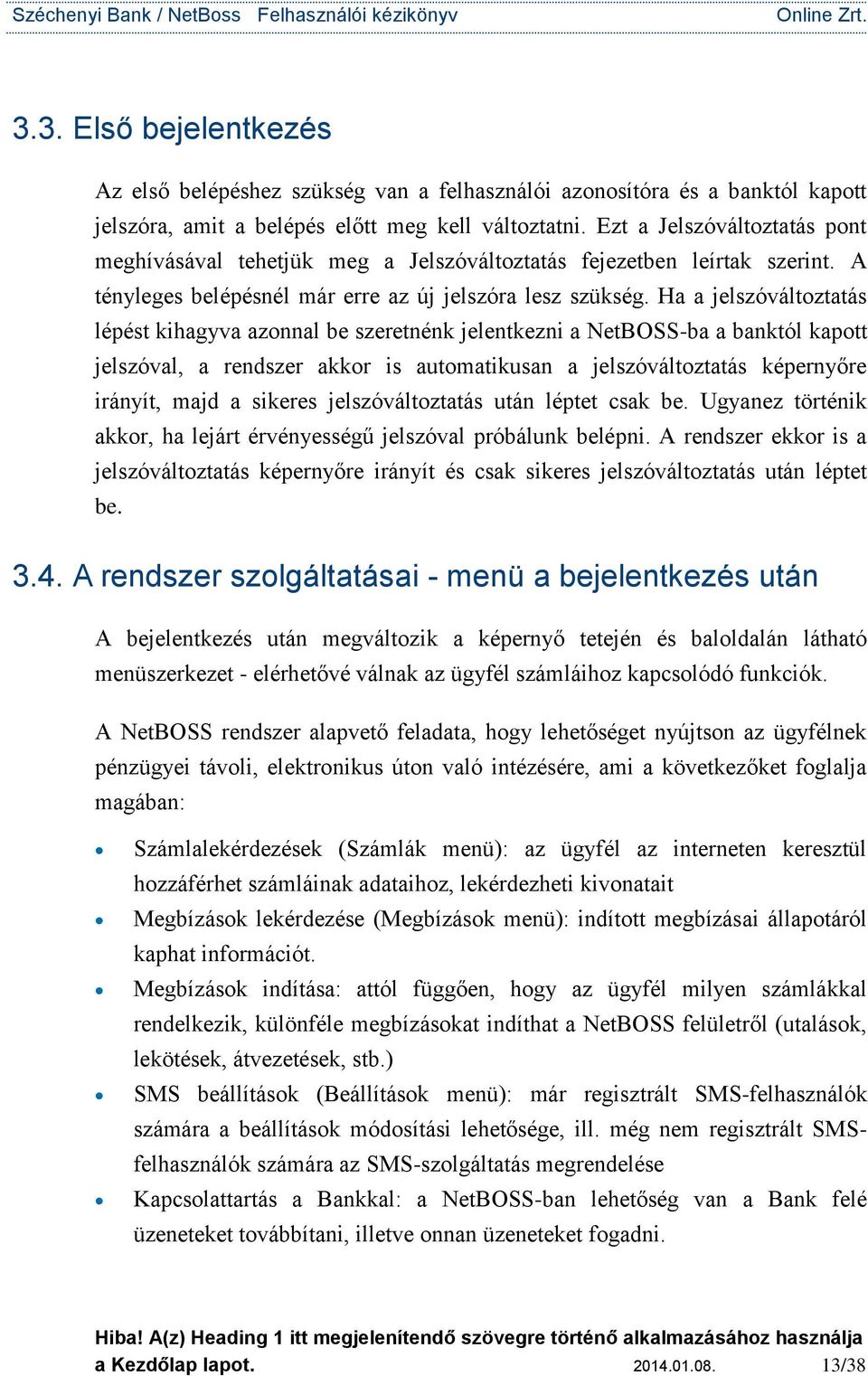 Ha a jelszóváltoztatás lépést kihagyva azonnal be szeretnénk jelentkezni a NetBOSS-ba a banktól kapott jelszóval, a rendszer akkor is automatikusan a jelszóváltoztatás képernyőre irányít, majd a