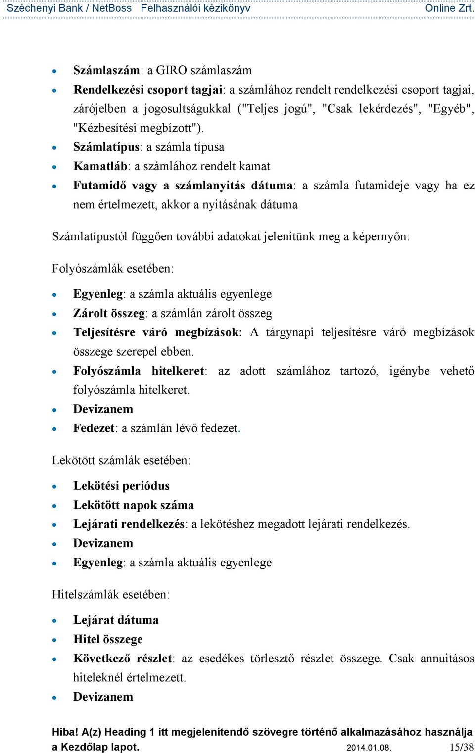 Számlatípus: a számla típusa Kamatláb: a számlához rendelt kamat Futamidő vagy a számlanyitás dátuma: a számla futamideje vagy ha ez nem értelmezett, akkor a nyitásának dátuma Számlatípustól függően