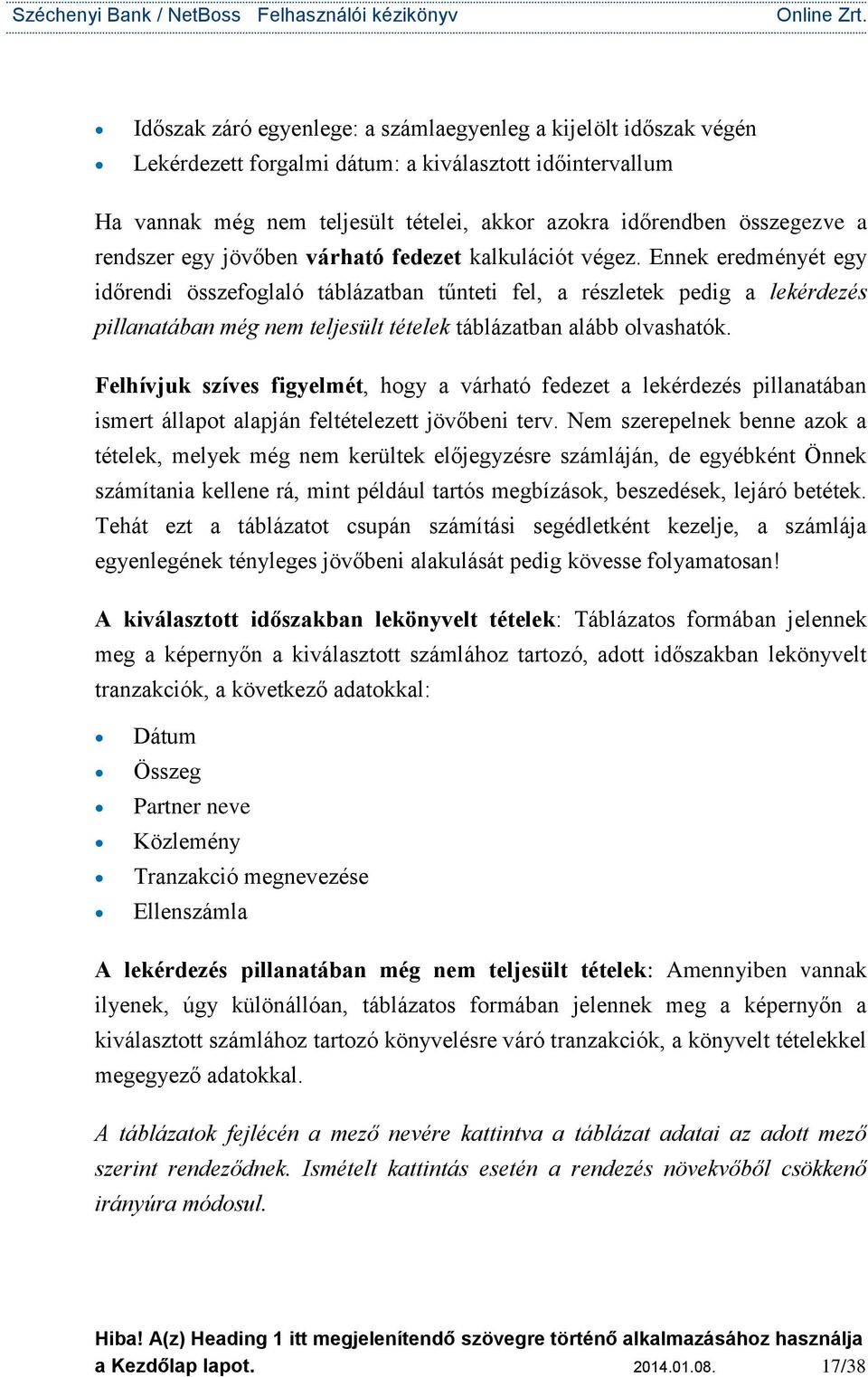 Ennek eredményét egy időrendi összefoglaló táblázatban tűnteti fel, a részletek pedig a lekérdezés pillanatában még nem teljesült tételek táblázatban alább olvashatók.