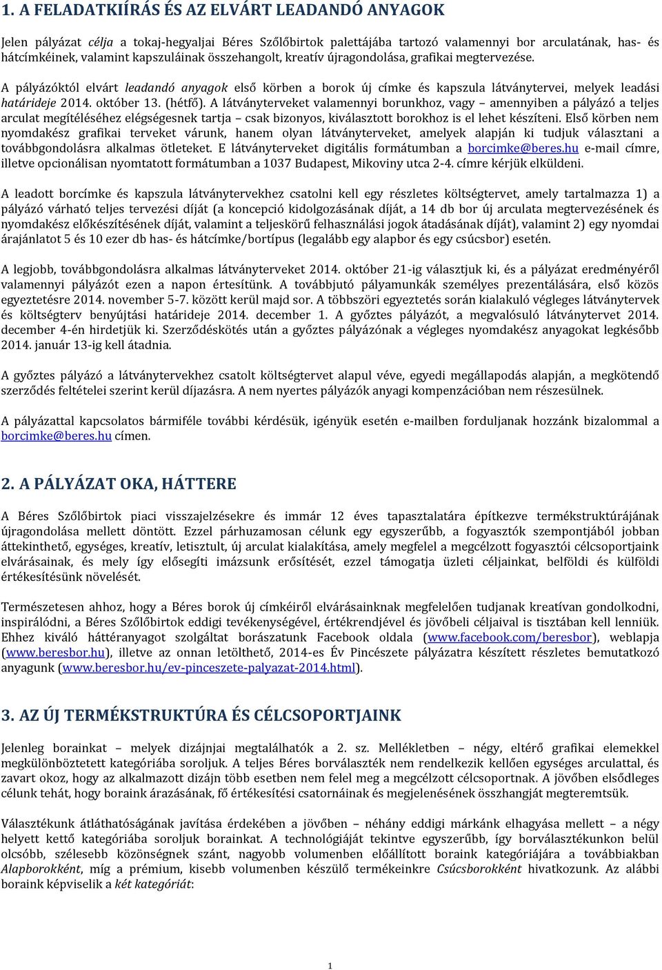 (hétfő). A látványterveket valamennyi borunkhoz, vagy amennyiben a pályázó a teljes arculat megítéléséhez elégségesnek tartja csak bizonyos, kiválasztott borokhoz is el lehet készíteni.