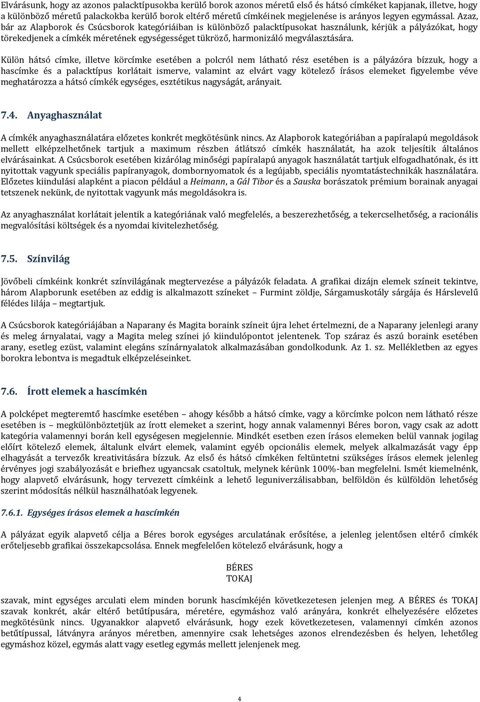 Azaz, bár az Alapborok és Csúcsborok kategóriáiban is különböző palacktípusokat használunk, kérjük a pályázókat, hogy törekedjenek a címkék méretének egységességet tükröző, harmonizáló