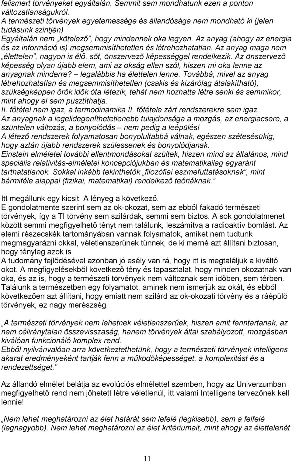 Az anyag (ahogy az energia és az információ is) megsemmisíthetetlen és létrehozhatatlan. Az anyag maga nem élettelen, nagyon is élő, sőt, önszervező képességgel rendelkezik.