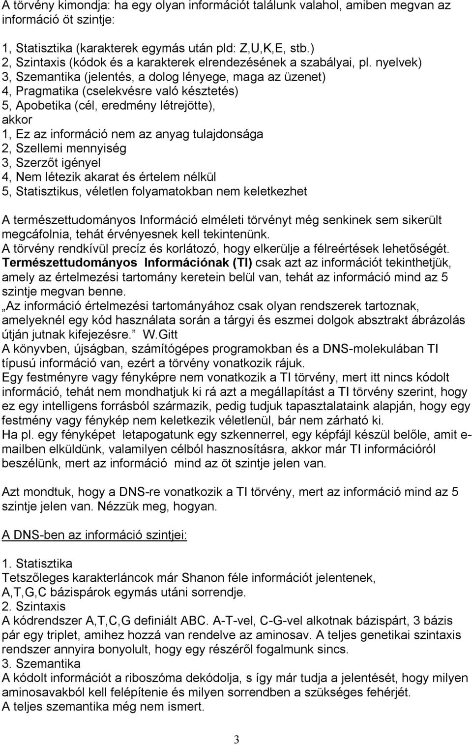 nyelvek) 3, Szemantika (jelentés, a dolog lényege, maga az üzenet) 4, Pragmatika (cselekvésre való késztetés) 5, Apobetika (cél, eredmény létrejötte), akkor 1, Ez az információ nem az anyag