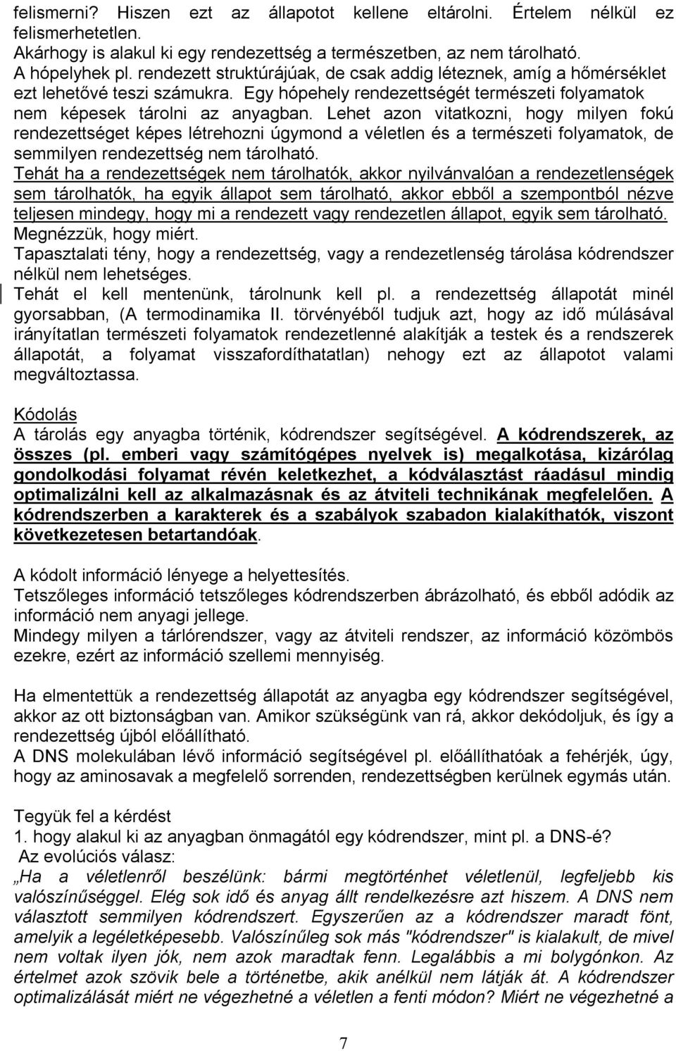 Lehet azon vitatkozni, hogy milyen fokú rendezettséget képes létrehozni úgymond a véletlen és a természeti folyamatok, de semmilyen rendezettség nem tárolható.