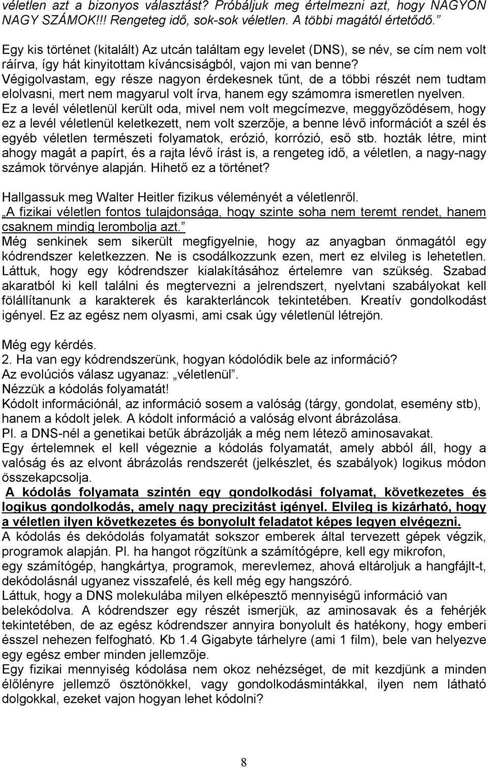 Végigolvastam, egy része nagyon érdekesnek tűnt, de a többi részét nem tudtam elolvasni, mert nem magyarul volt írva, hanem egy számomra ismeretlen nyelven.