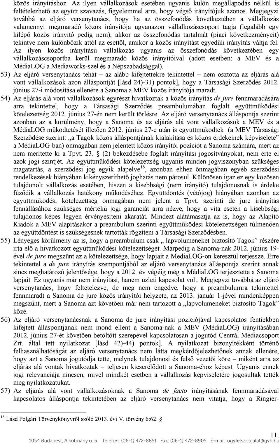 irányító pedig nem), akkor az összefonódás tartalmát (piaci következményeit) tekintve nem különbözik attól az esettől, amikor a közös irányítást egyedüli irányítás váltja fel.