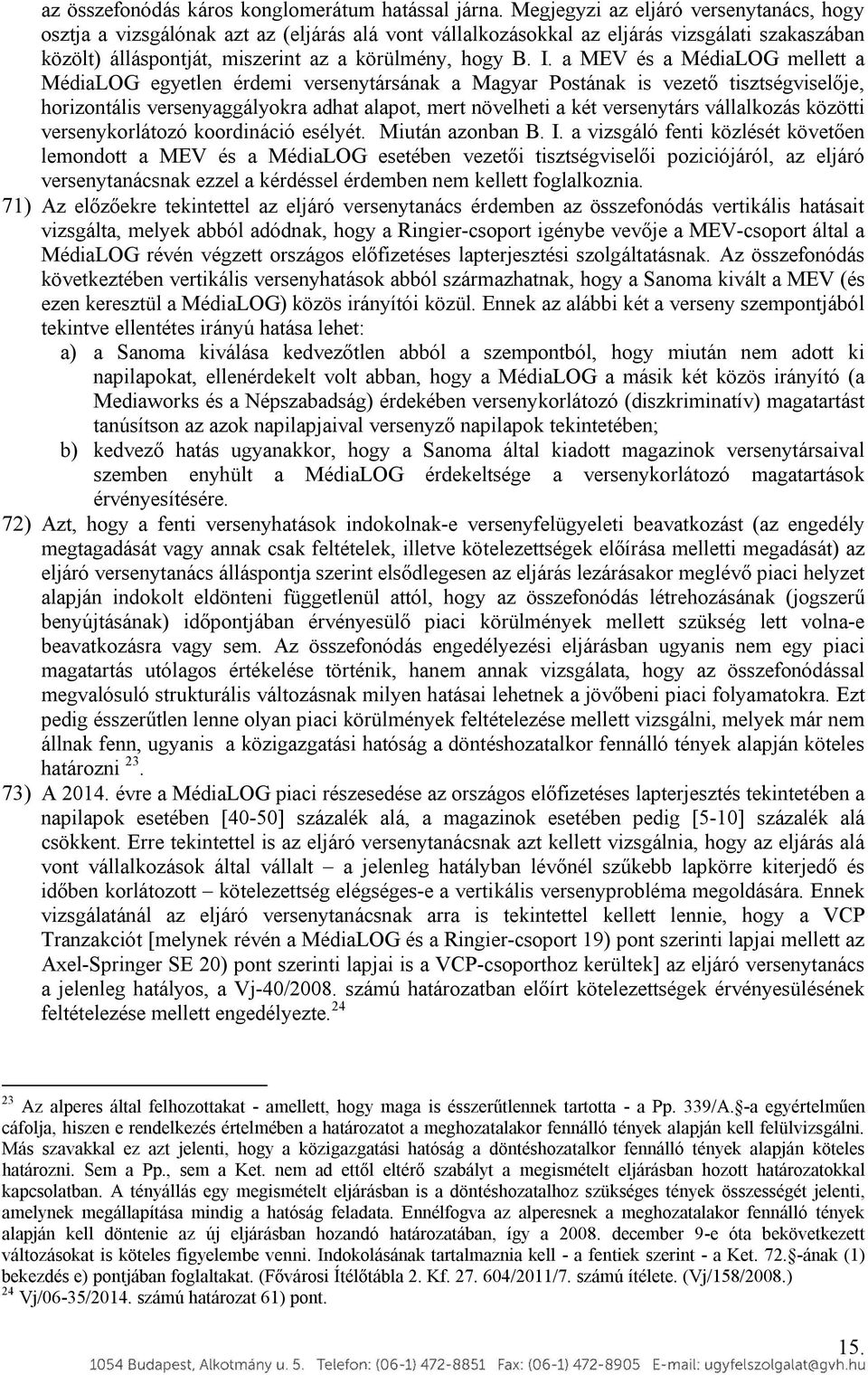 a MEV és a MédiaLOG mellett a MédiaLOG egyetlen érdemi versenytársának a Magyar Postának is vezető tisztségviselője, horizontális versenyaggályokra adhat alapot, mert növelheti a két versenytárs