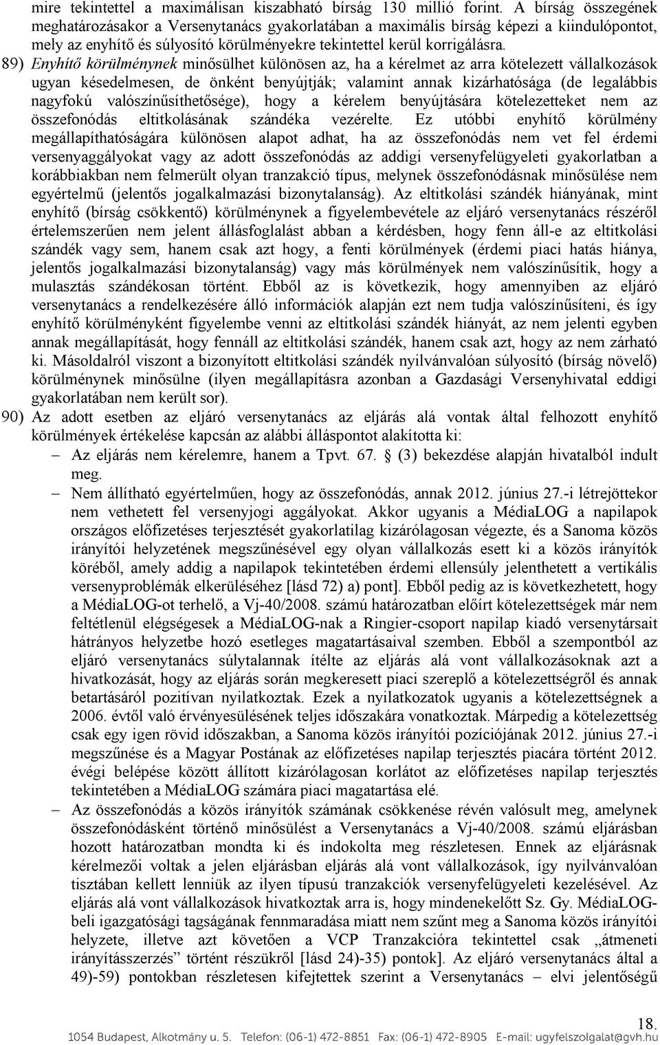 89) Enyhítő körülménynek minősülhet különösen az, ha a kérelmet az arra kötelezett vállalkozások ugyan késedelmesen, de önként benyújtják; valamint annak kizárhatósága (de legalábbis nagyfokú