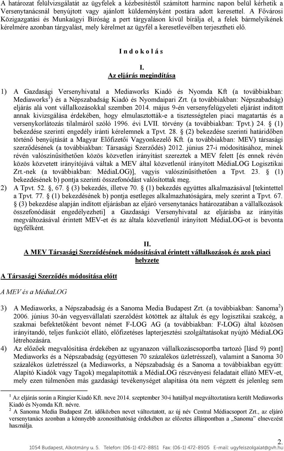 I n d o k o l á s I. Az eljárás megindítása 1) A Gazdasági Versenyhivatal a Mediaworks Kiadó és Nyomda Kft (a továbbiakban: Mediaworks 1 ) és a Népszabadság Kiadó és Nyomdaipari Zrt.