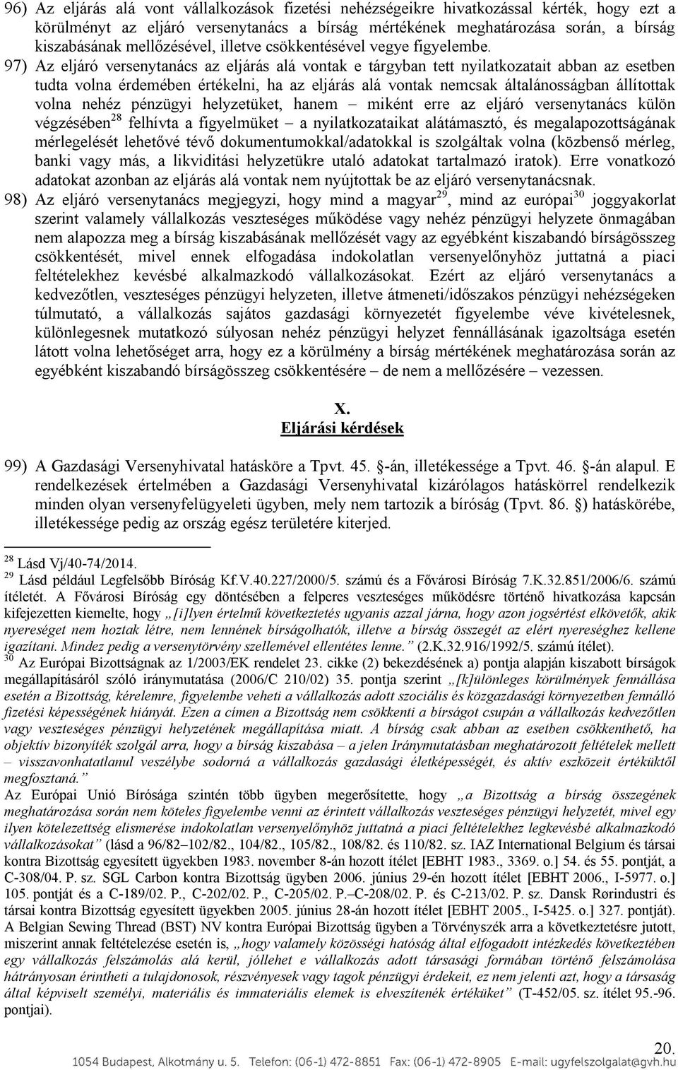 97) Az eljáró versenytanács az eljárás alá vontak e tárgyban tett nyilatkozatait abban az esetben tudta volna érdemében értékelni, ha az eljárás alá vontak nemcsak általánosságban állítottak volna