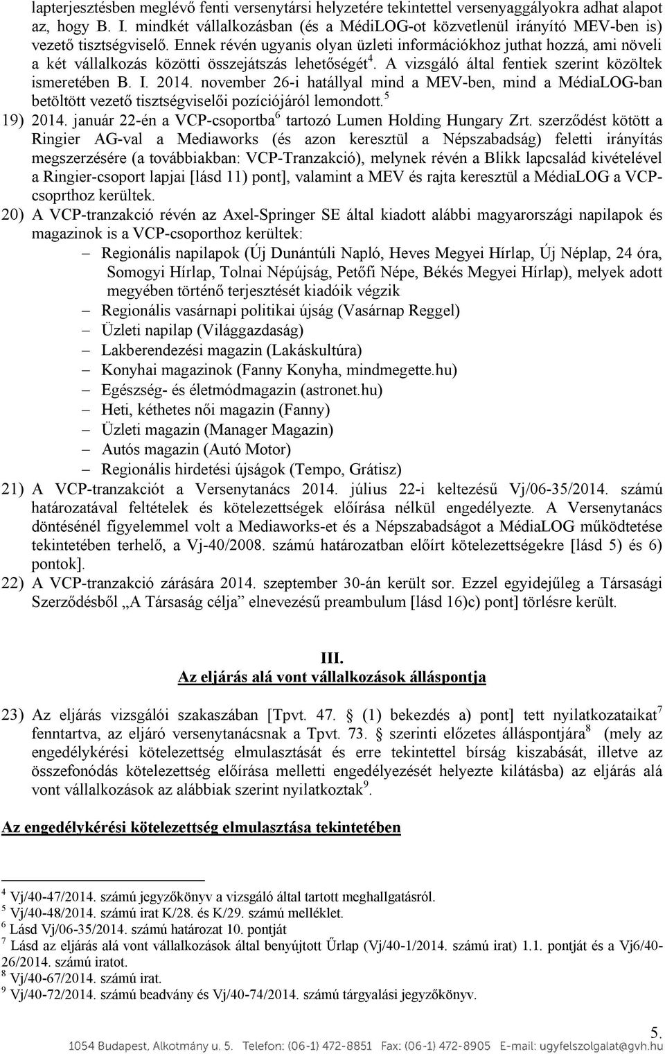 Ennek révén ugyanis olyan üzleti információkhoz juthat hozzá, ami növeli a két vállalkozás közötti összejátszás lehetőségét 4. A vizsgáló által fentiek szerint közöltek ismeretében B. I. 2014.