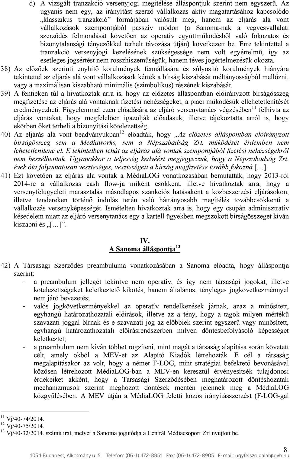 (a Sanoma-nak a vegyesvállalati szerződés felmondását követően az operatív együttműködésből való fokozatos és bizonytalansági tényezőkkel terhelt távozása útján) következett be.