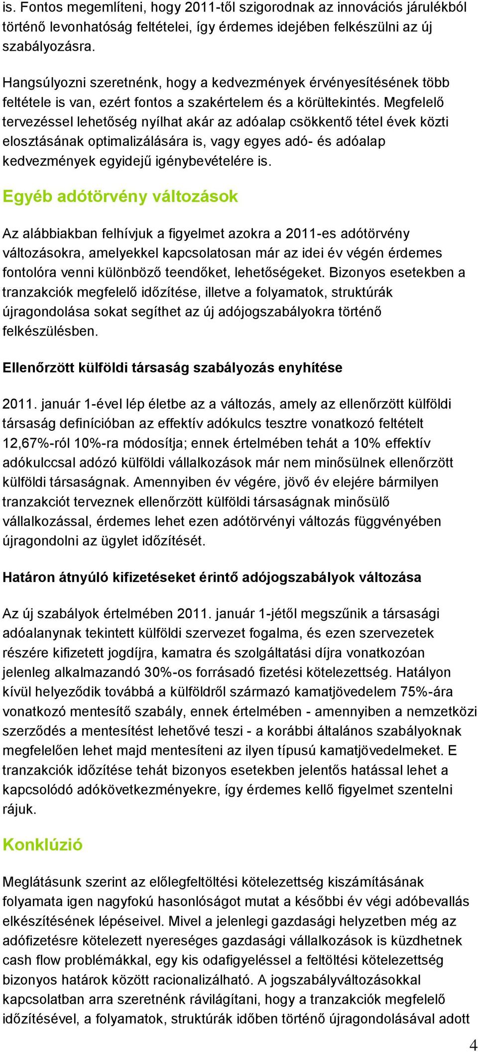 Megfelelő tervezéssel lehetőség nyílhat akár az adóalap csökkentő tétel évek közti elosztásának optimalizálására is, vagy egyes adó- és adóalap kedvezmények egyidejű igénybevételére is.