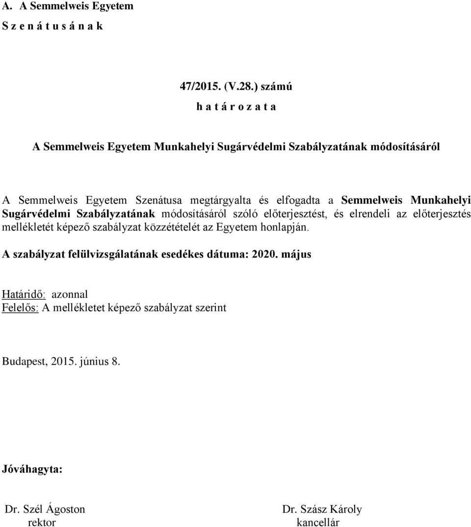 elfogadta a Semmelweis Munkahelyi Sugárvédelmi Szabályzatának módosításáról szóló előterjesztést, és elrendeli az előterjesztés mellékletét képező